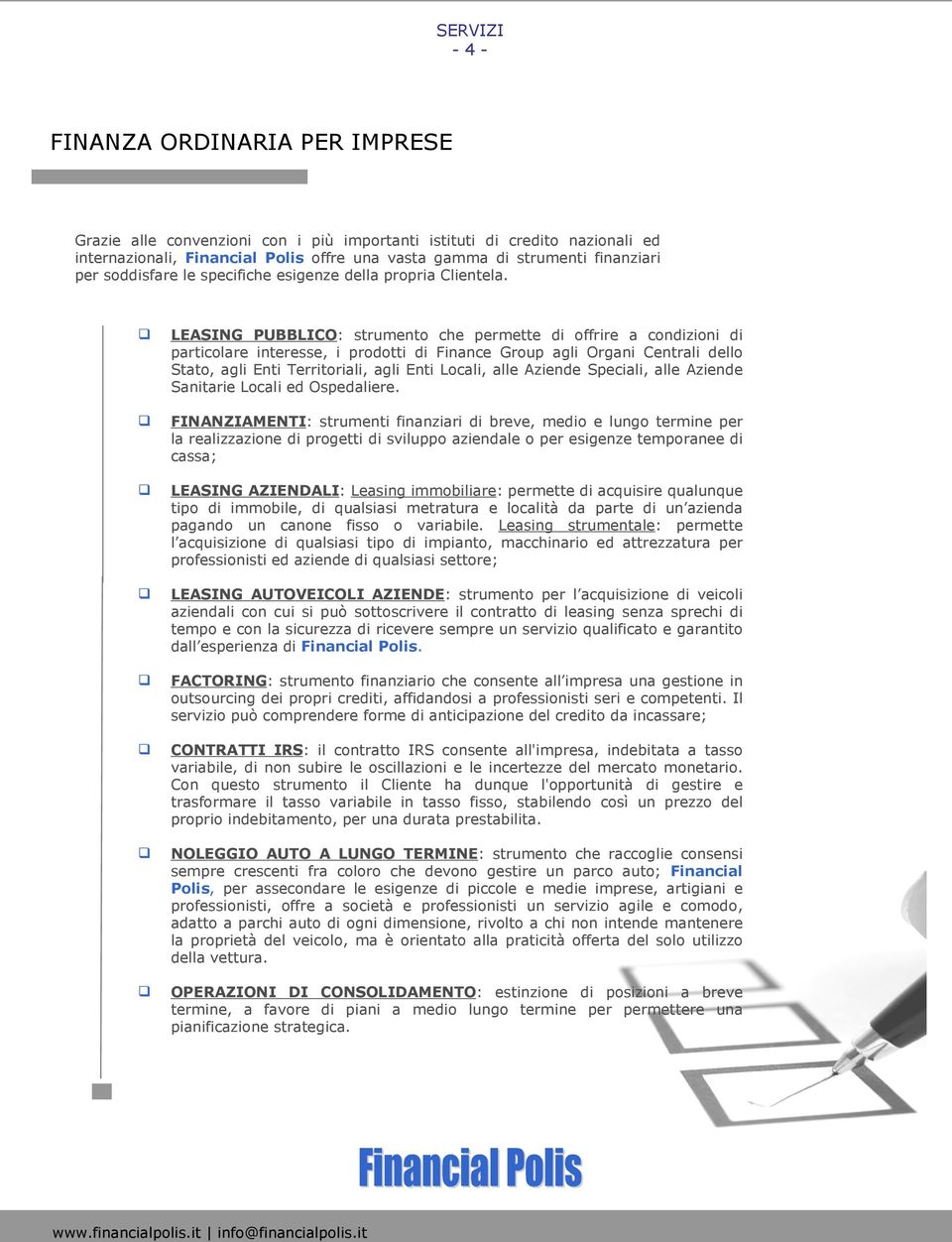 LEASING PUBBLICO: strumento che permette di offrire a condizioni di particolare interesse, i prodotti di Finance Group agli Organi Centrali dello Stato, agli Enti Territoriali, agli Enti Locali, alle