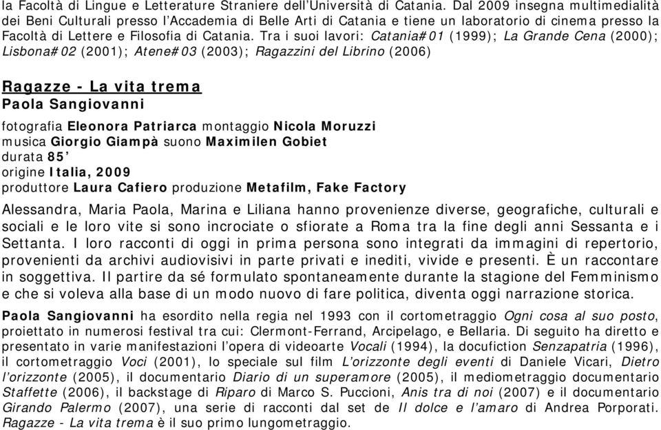 Tra i suoi lavori: Catania#01 (1999); La Grande Cena (2000); Lisbona#02 (2001); Atene#03 (2003); Ragazzini del Librino (2006) Ragazze - La vita trema Paola Sangiovanni fotografia Eleonora Patriarca