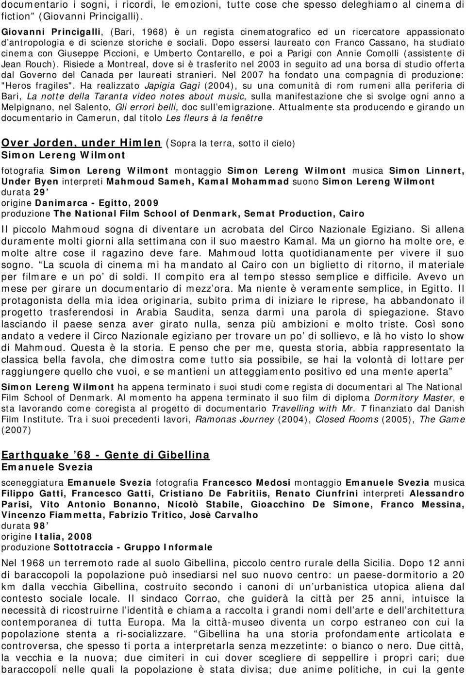 Dopo essersi laureato con Franco Cassano, ha studiato cinema con Giuseppe Piccioni, e Umberto Contarello, e poi a Parigi con Annie Comolli (assistente di Jean Rouch).