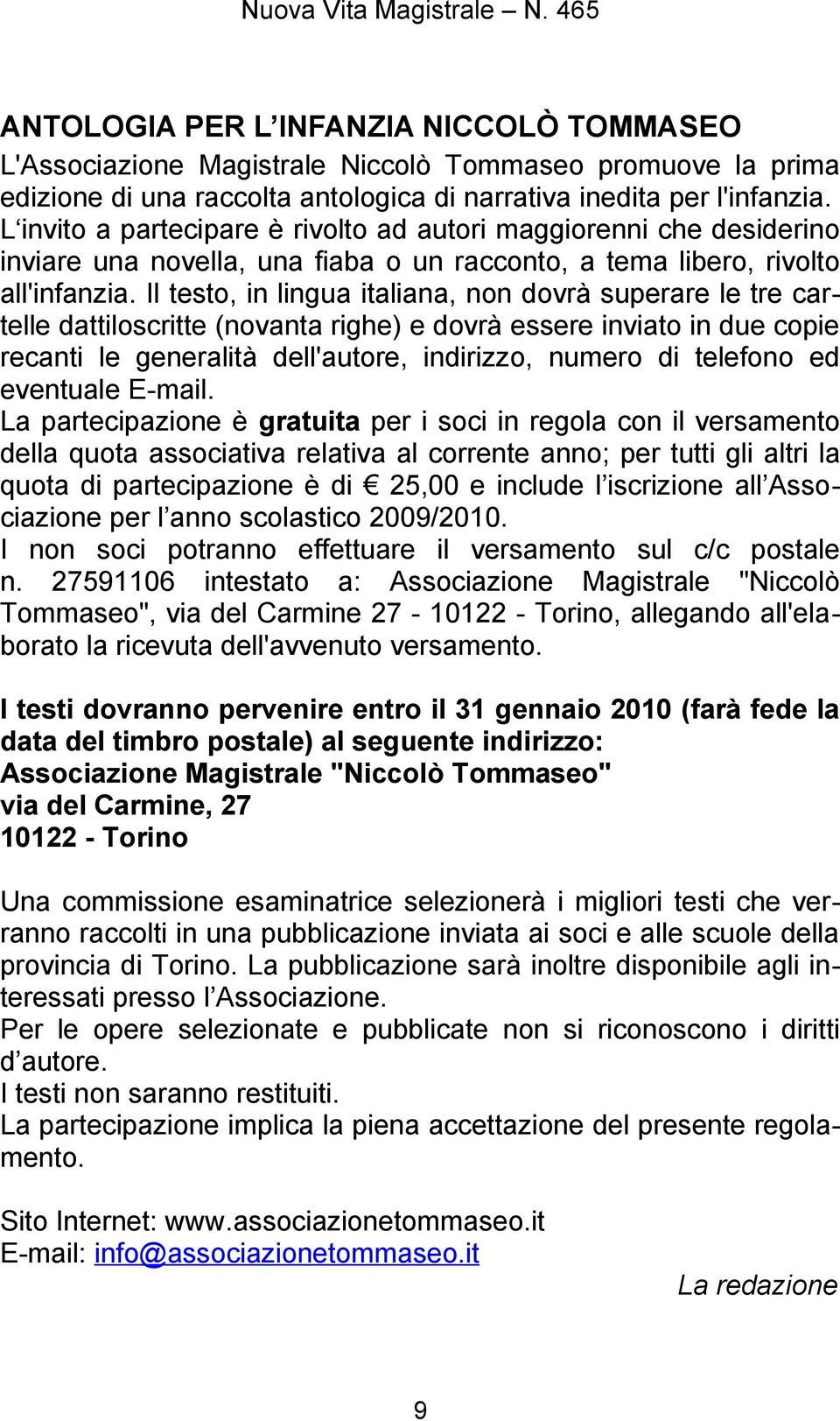 Il testo, in lingua italiana, non dovrà superare le tre cartelle dattiloscritte (novanta righe) e dovrà essere inviato in due copie recanti le generalità dell'autore, indirizzo, numero di telefono ed