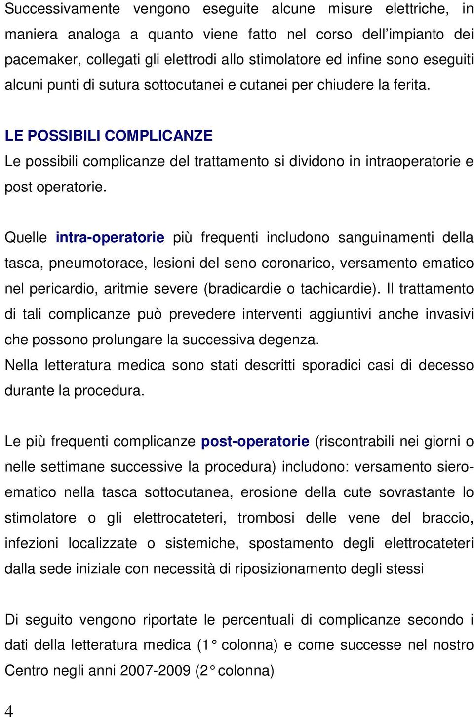 Quelle intra-operatorie più frequenti includono sanguinamenti della tasca, pneumotorace, lesioni del seno coronarico, versamento ematico nel pericardio, aritmie severe (bradicardie o tachicardie).