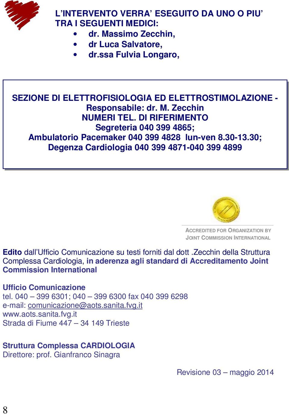 30; Degenza Cardiologia 040 399 4871-040 399 4899 ACCREDITED FOR ORGANIZATION BY JOINT COMMISSION INTERNATIONAL Edito dall Ufficio Comunicazione su testi forniti dal dott.