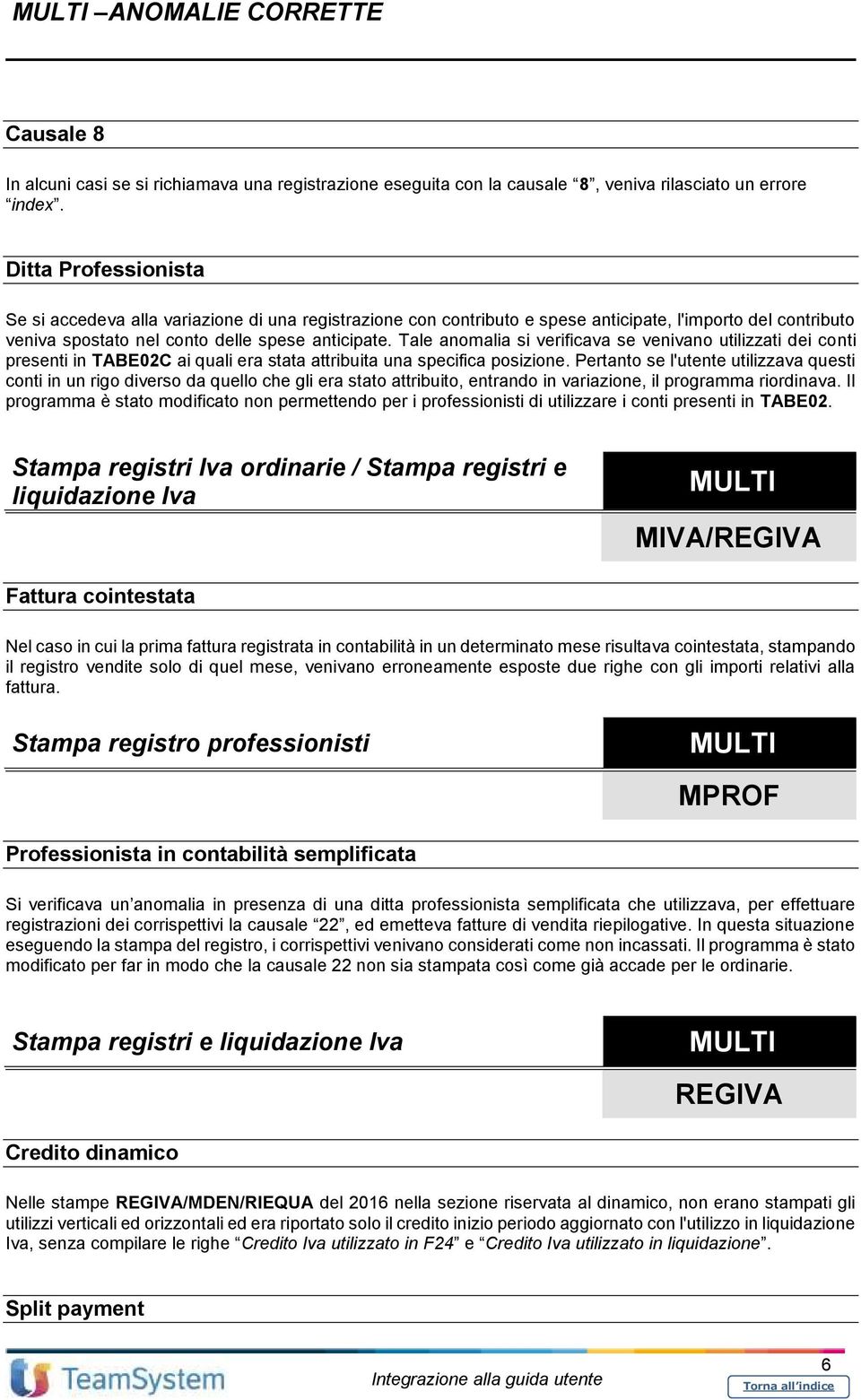 Tale anomalia si verificava se venivano utilizzati dei conti presenti in TABE02C ai quali era stata attribuita una specifica posizione.