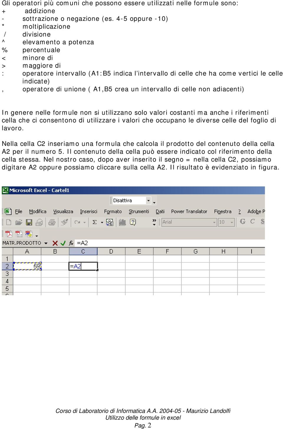 indicate), operatore di unione ( A1,B5 crea un intervallo di celle non adiacenti) In genere nelle formule non si utilizzano solo valori costanti ma anche i riferimenti cella che ci consentono di