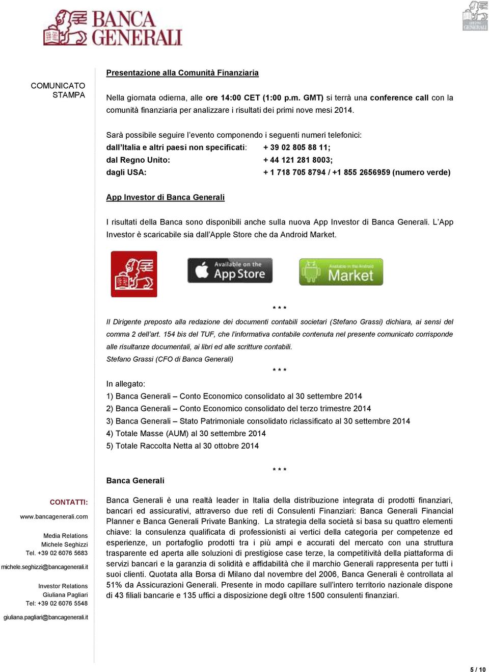 / +1 855 2656959 (numero verde) App Investor di Banca Generali I risultati della Banca sono disponibili anche sulla nuova App Investor di Banca Generali.