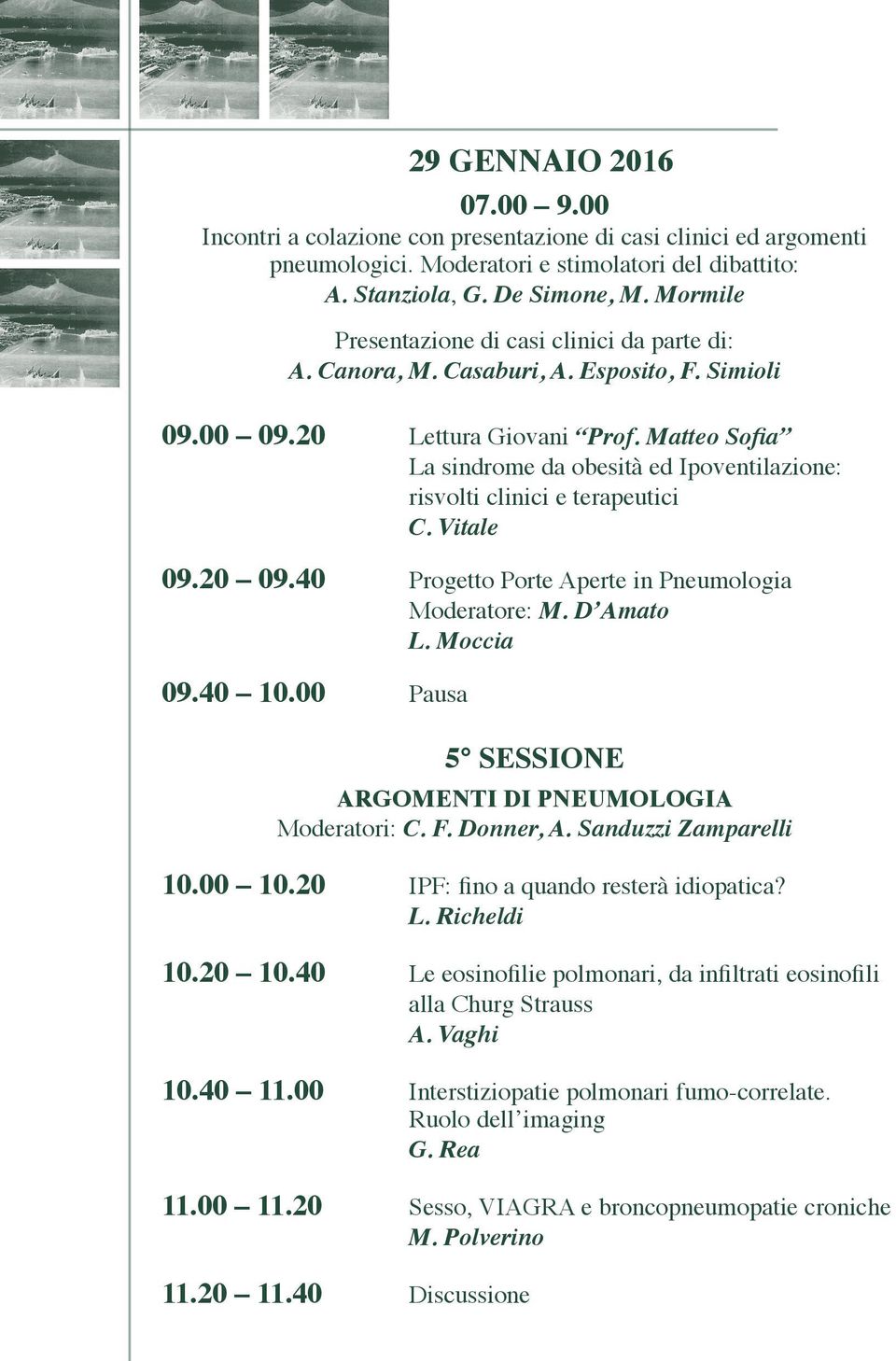 Matteo Sofia La sindrome da obesità ed Ipoventilazione: risvolti clinici e terapeutici C. Vitale 09.20 09.40 Progetto Porte Aperte in Pneumologia Moderatore: M. D Amato L. Moccia 09.40 10.