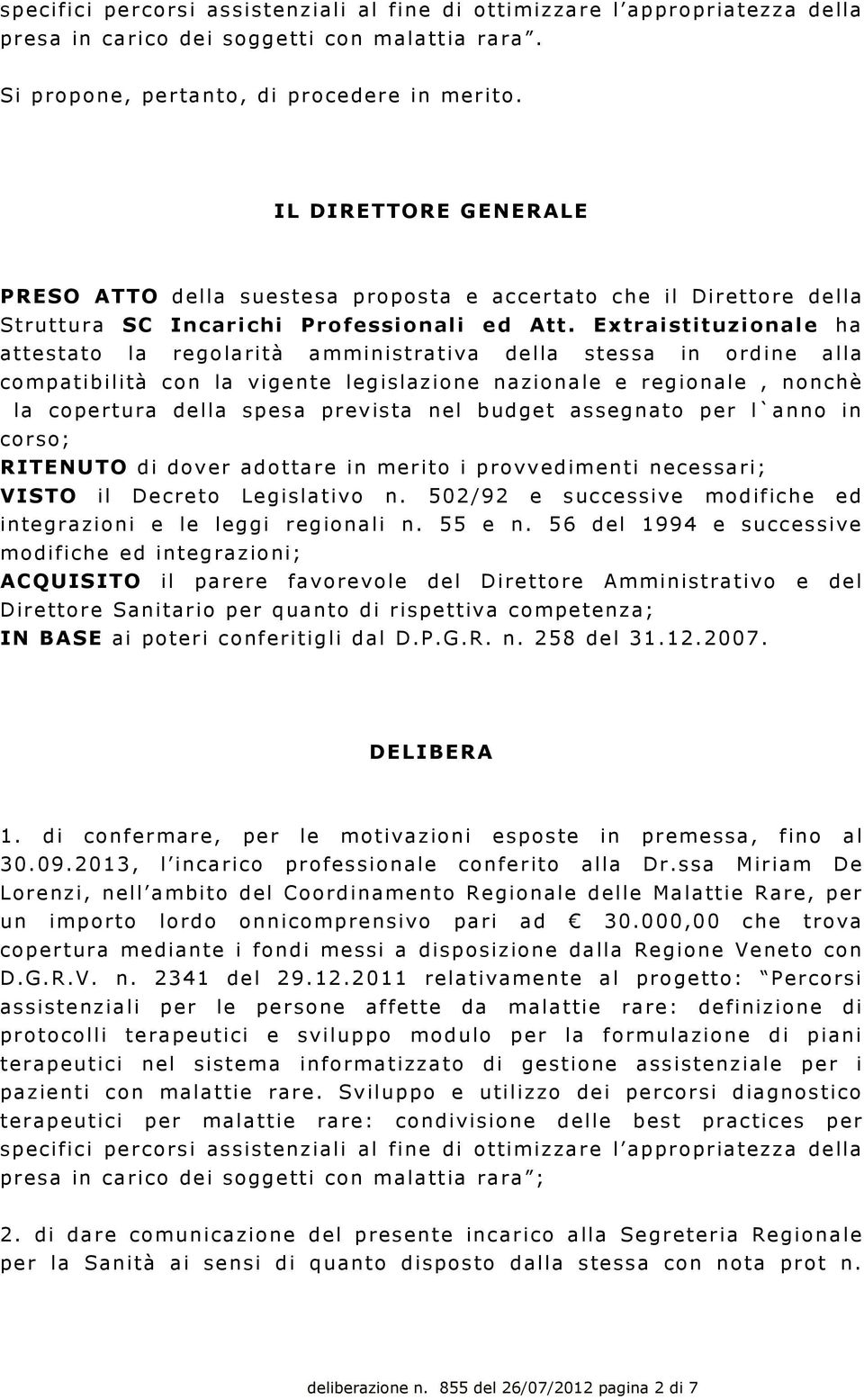 Extraistituzionale ha attestato la regolarità amministrativa della stessa in ordine alla compatibilità con la vigente legislazione nazionale e regionale, nonchè la copertura della spesa prevista nel