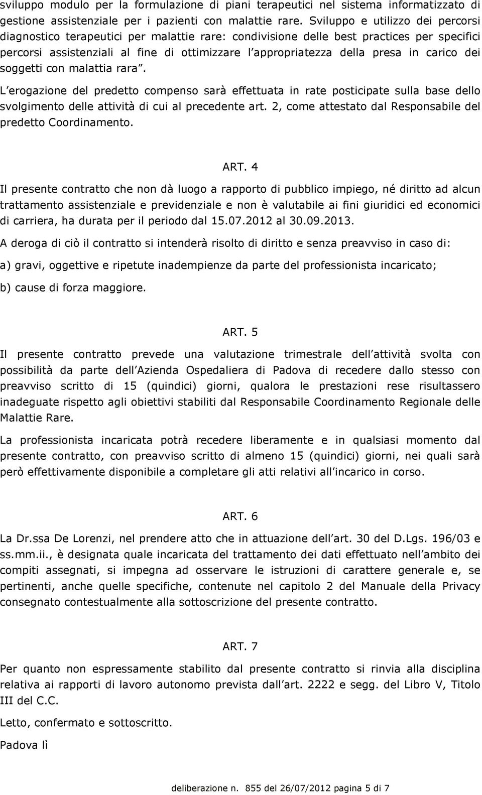 in carico dei soggetti con malattia rara. L erogazione del predetto compenso sarà effettuata in rate posticipate sulla base dello svolgimento delle attività di cui al precedente art.