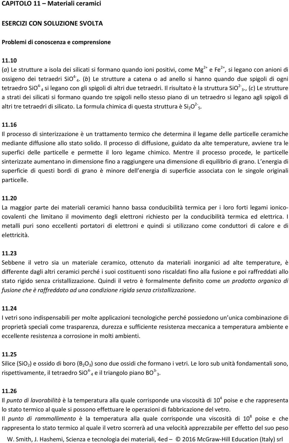 (b) Le strutture a catena o ad anello si hanno quando due spigoli di ogni tetraedro SiO 4-4 si legano con gli spigoli di altri due tetraedri. Il risultato è la struttura SiO 2-3.