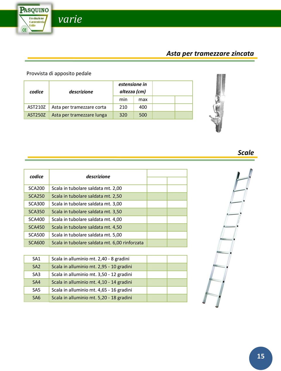 4,00 SCA450 Scala in tubolare saldata mt. 4,50 SCA500 Scala in tubolare saldata mt. 5,00 SCA600 Scala in tubolare saldata mt. 6,00 rinforzata SA1 SA2 SA3 SA4 SA5 SA6 Scala in alluminio mt.