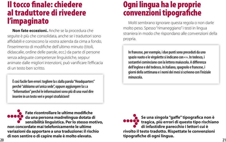 didascalie, ordine delle parole, ecc.) da parte di persone senza adeguate competenze linguistiche, seppur animate dalle migliori intenzioni, può vanificare l efficacia di un testo ben scritto.