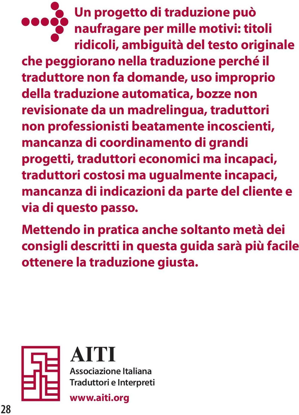 di grandi progetti, traduttori economici ma incapaci, traduttori costosi ma ugualmente incapaci, mancanza di indicazioni da parte del cliente e via di questo passo.