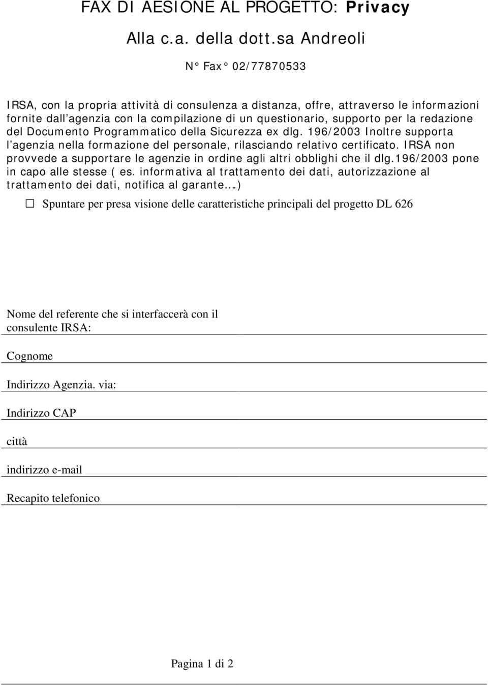 redazione del Documento Programmatico della Sicurezza ex dlg. 196/2003 Inoltre supporta l agenzia nella formazione del personale, rilasciando relativo certificato.