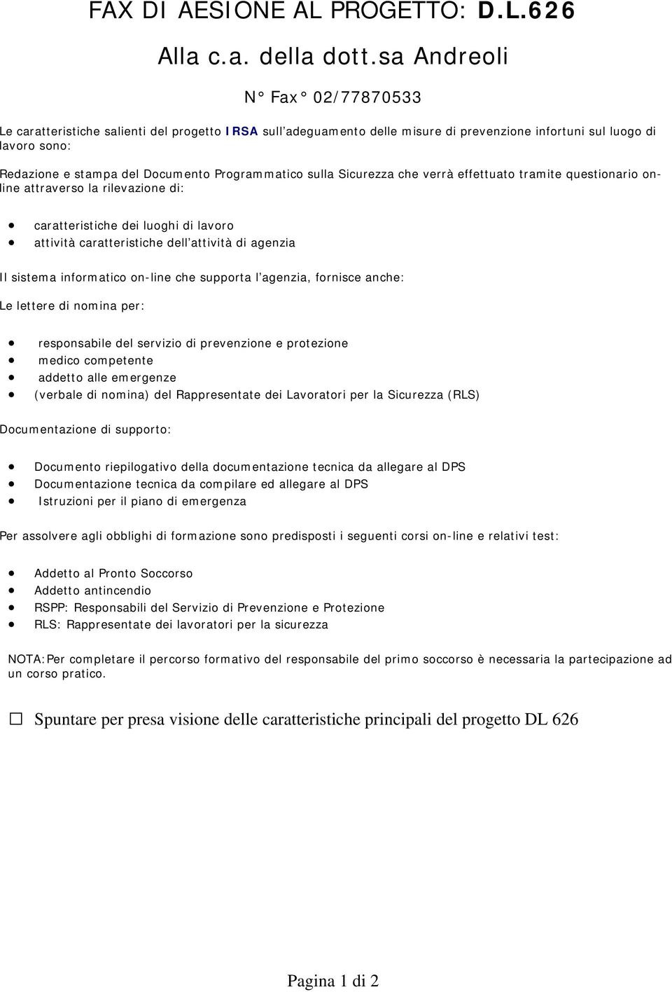 Programmatico sulla Sicurezza che verrà effettuato tramite questionario online attraverso la rilevazione di: caratteristiche dei luoghi di lavoro attività caratteristiche dell attività di agenzia Il