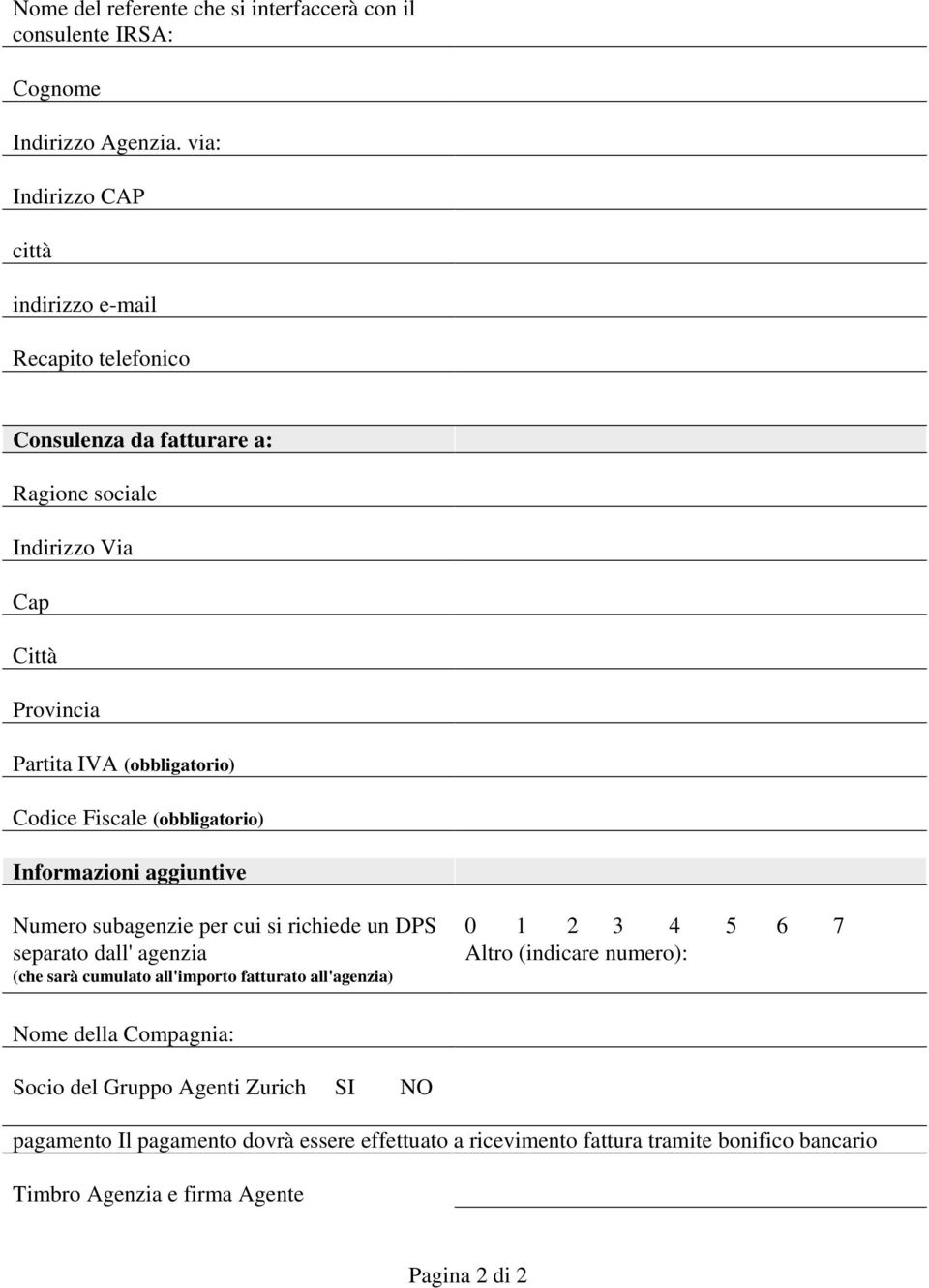 Codice Fiscale (obbligatorio) Informazioni aggiuntive Numero subagenzie per cui si richiede un DPS 0 1 2 3 4 5 6 7 separato dall' agenzia Altro (indicare numero): (che