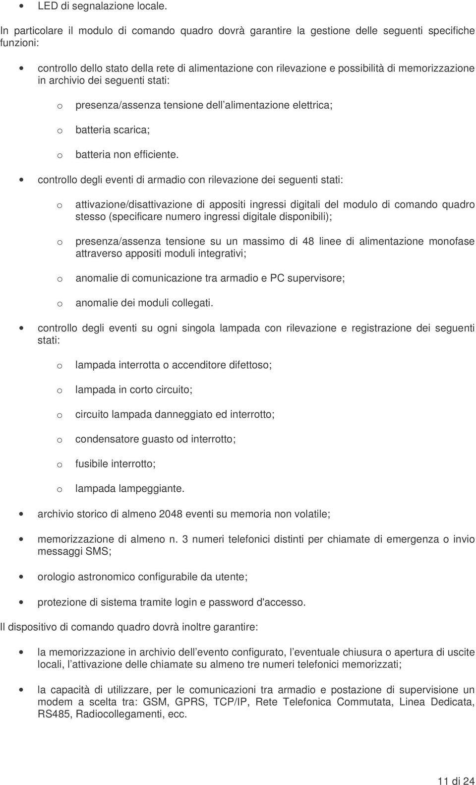 memorizzazione in archivio dei seguenti stati: o presenza/assenza tensione dell alimentazione elettrica; o batteria scarica; o batteria non efficiente.