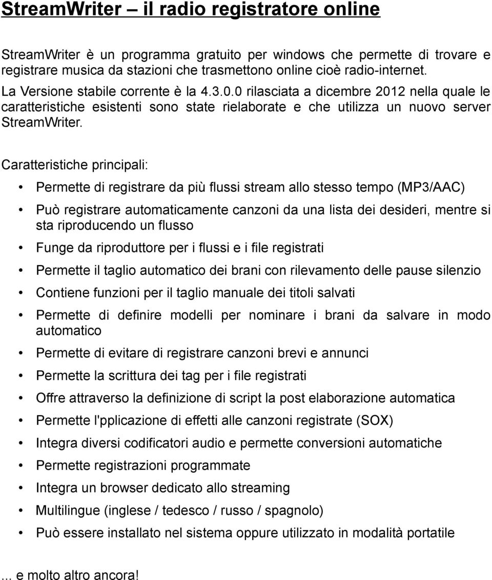 Caratteristiche principali: Permette di registrare da più flussi stream allo stesso tempo (MP3/AAC) Può registrare automaticamente canzoni da una lista dei desideri, mentre si sta riproducendo un