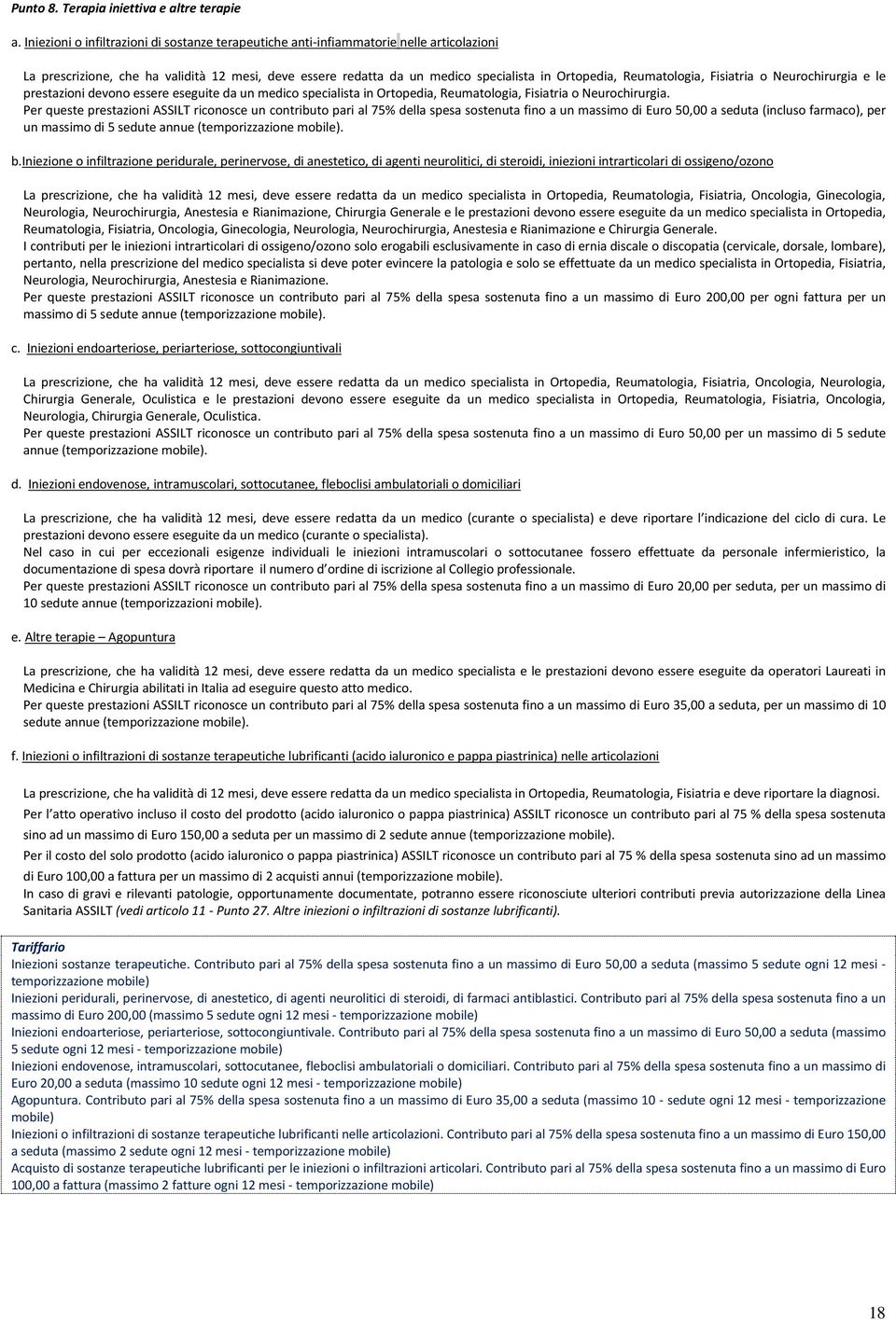 Reumatologia, Fisiatria o Neurochirurgia e le prestazioni devono essere eseguite da un medico specialista in Ortopedia, Reumatologia, Fisiatria o Neurochirurgia.