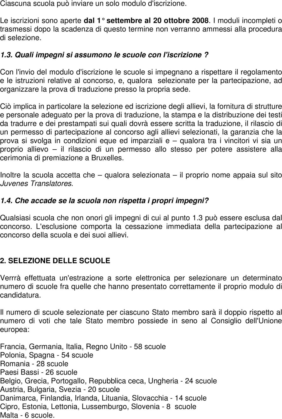 Con l'invio del modulo d'iscrizione le scuole si impegnano a rispettare il regolamento e le istruzioni relative al concorso, e, qualora selezionate per la partecipazione, ad organizzare la prova di