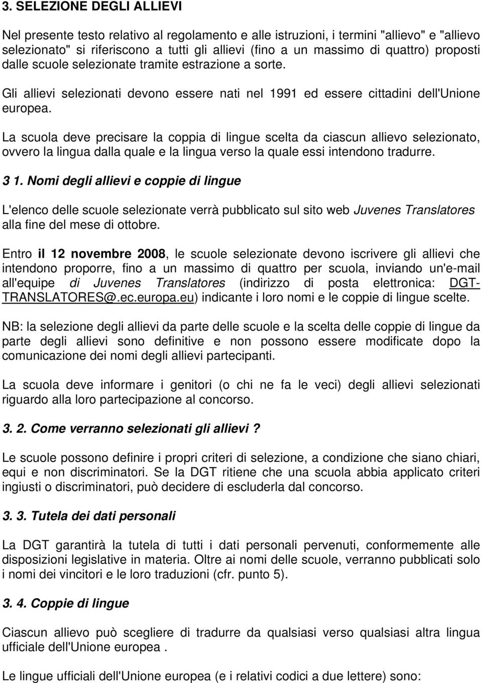 La scuola deve precisare la coppia di lingue scelta da ciascun allievo selezionato, ovvero la lingua dalla quale e la lingua verso la quale essi intendono tradurre. 3 1.