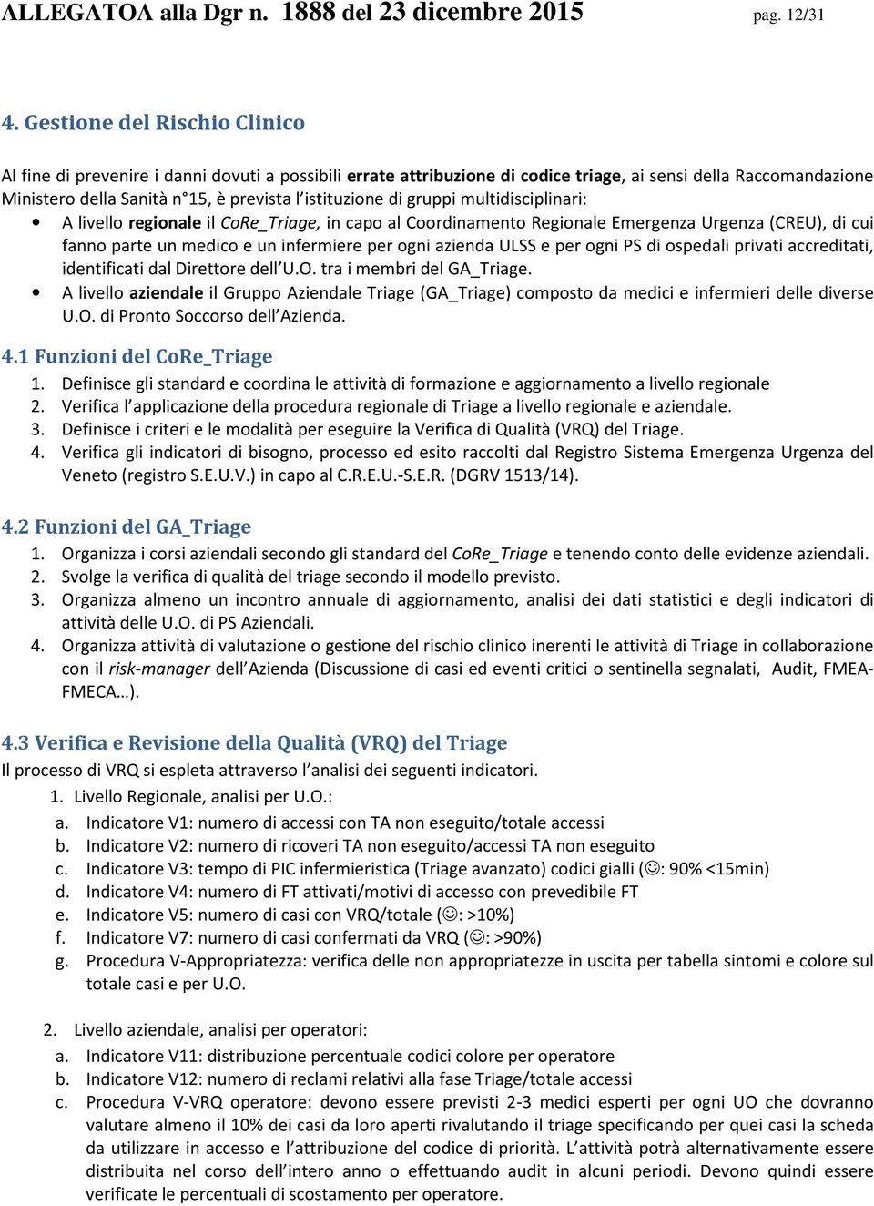 di gruppi multidisciplinari: A livello regionale il CoRe_Triage, in capo al Coordinamento Regionale Emergenza Urgenza (CREU), di cui fanno parte un medico e un infermiere per ogni azienda ULSS e per