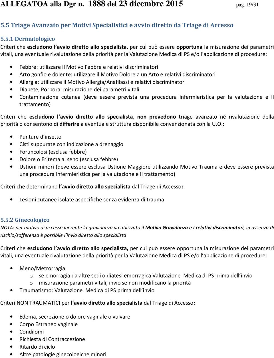 5 Triage Avanzato per Motivi Specialistici e avvio diretto da Triage di Accesso 5.5.1 Dermatologico Criteri che escludono l avvio diretto allo specialista, per cui può essere opportuna la misurazione