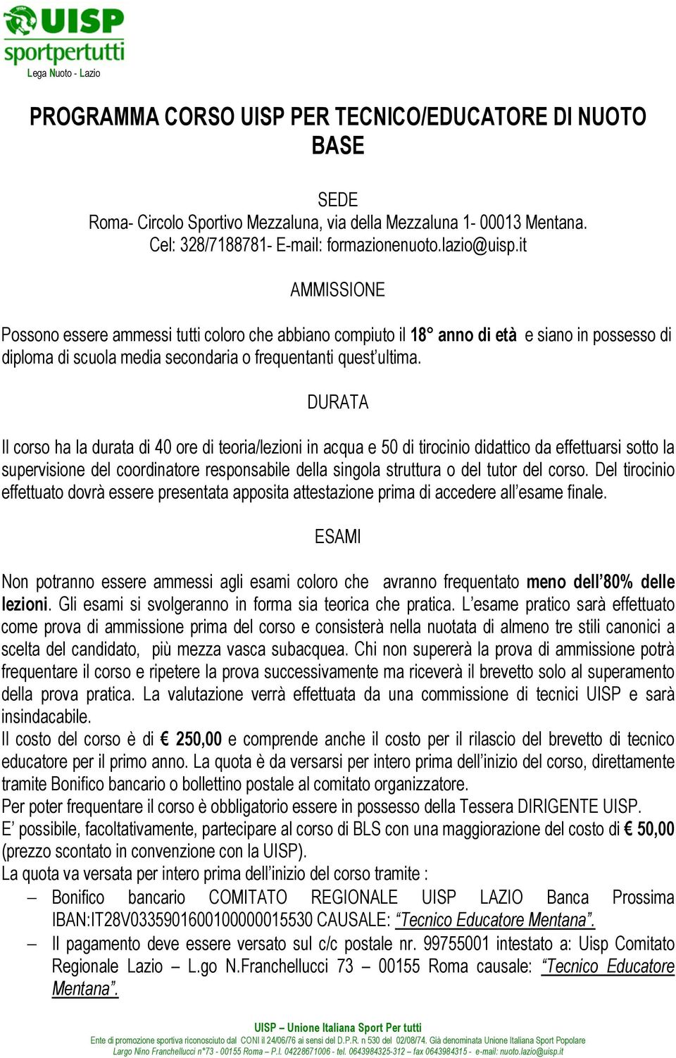 DURATA Il corso ha la durata di 40 ore di teoria/lezioni in acqua e 50 di tirocinio didattico da effettuarsi sotto la supervisione del coordinatore responsabile della singola struttura o del tutor