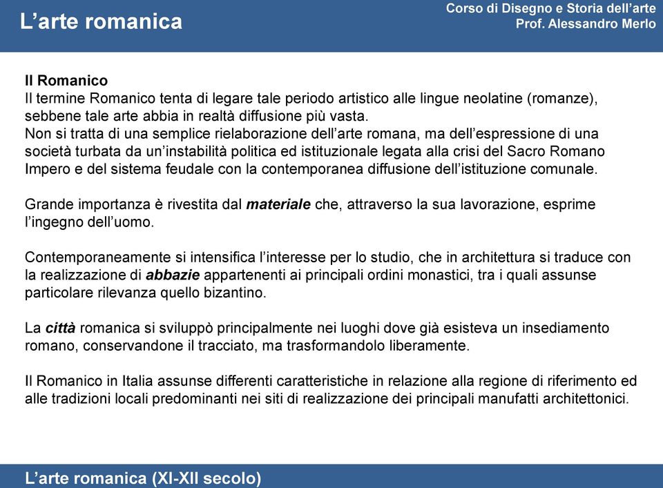 sistema feudale con la contemporanea diffusione dell istituzione comunale. Grande importanza è rivestita dal materiale che, attraverso la sua lavorazione, esprime l ingegno dell uomo.