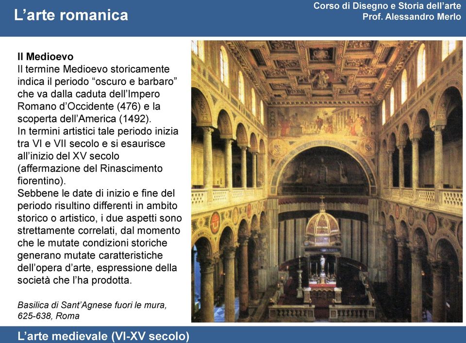 Sebbene le date di inizio e fine del periodo risultino differenti in ambito storico o artistico, i due aspetti sono strettamente correlati, dal momento che le mutate