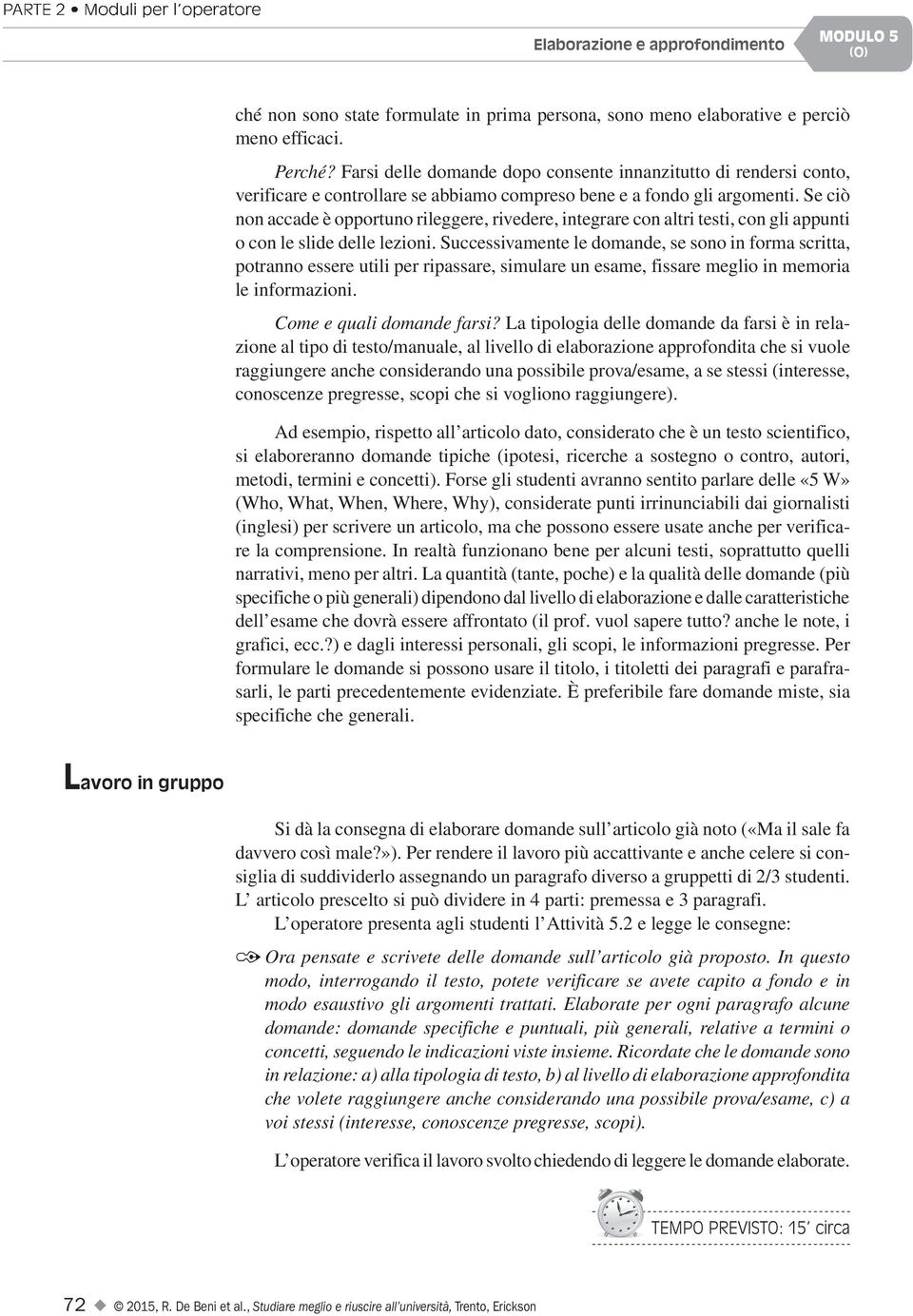 Se ciò non accade è opportuno rileggere, rivedere, integrare con altri testi, con gli appunti o con le slide delle lezioni.