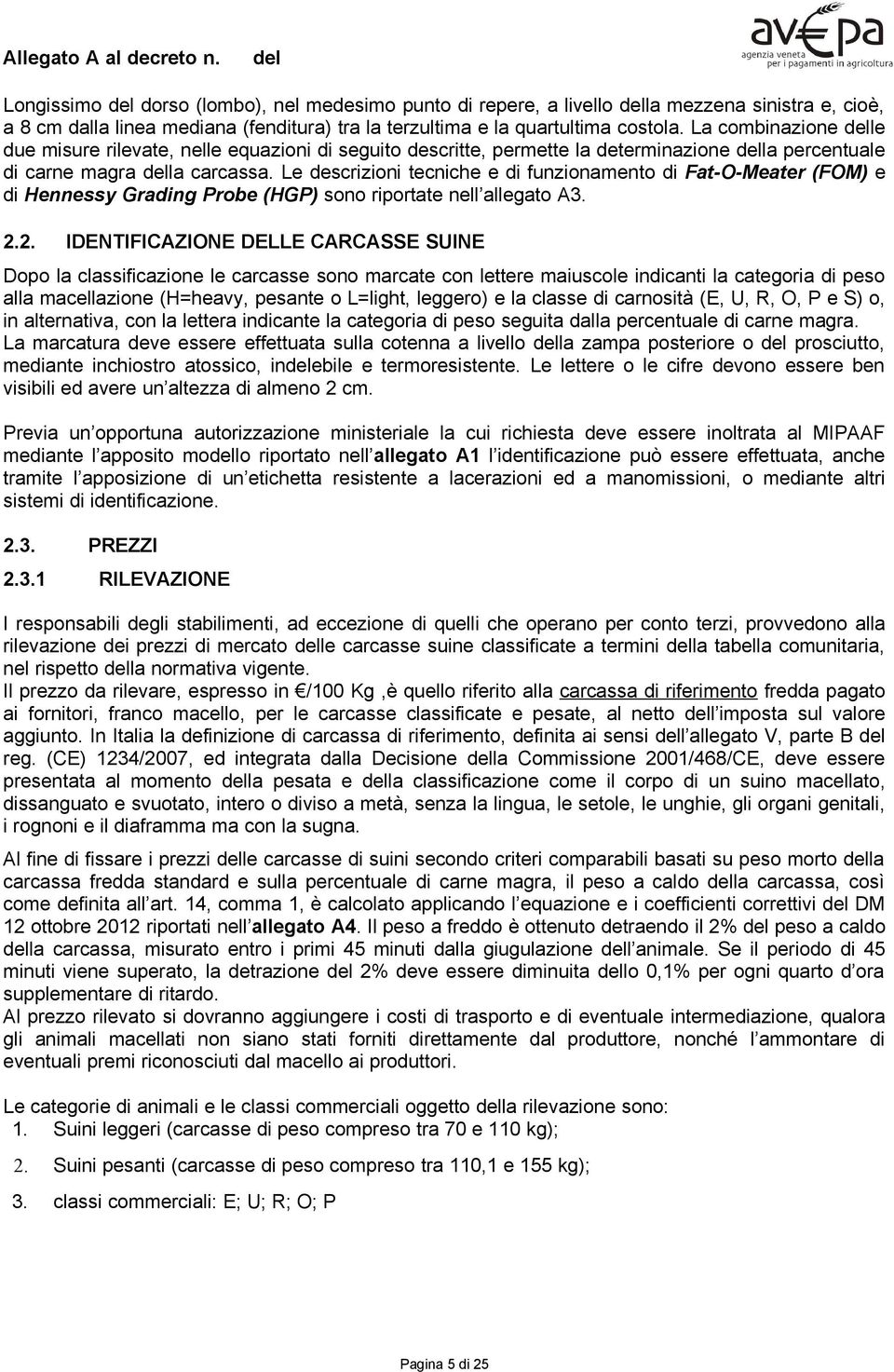 Le descrizioni tecniche e di funzionamento di Fat-O-Meater (FOM) e di Hennessy Grading Probe (HGP) sono riportate nell allegato A3. 2.