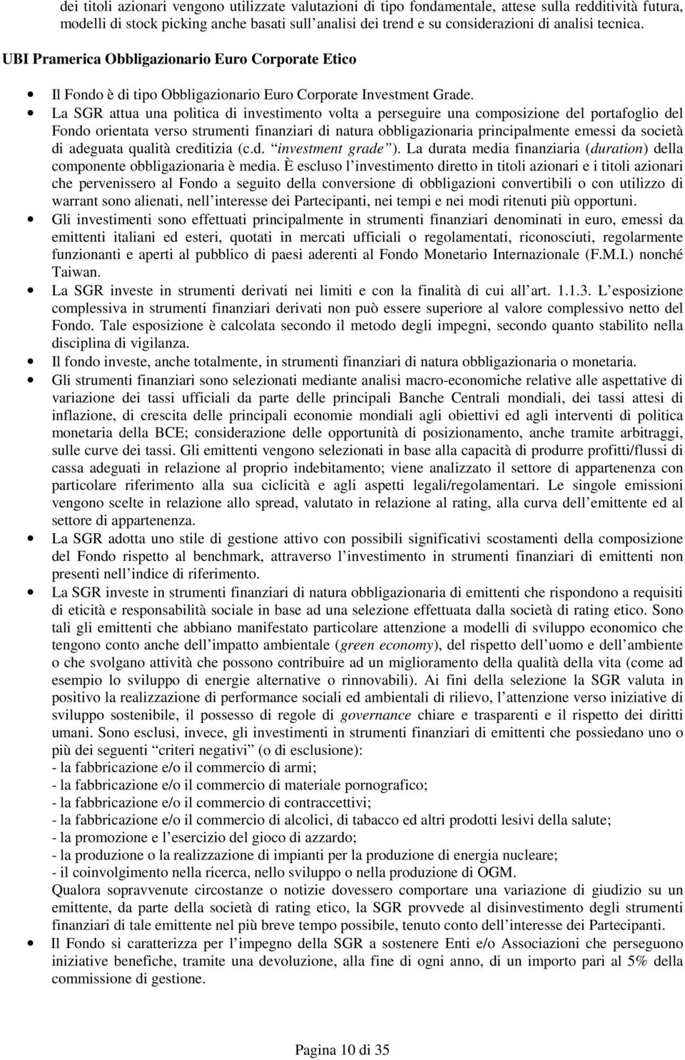 La SGR attua una politica di investimento volta a perseguire una composizione del portafoglio del Fondo orientata verso strumenti finanziari di natura obbligazionaria principalmente emessi da società