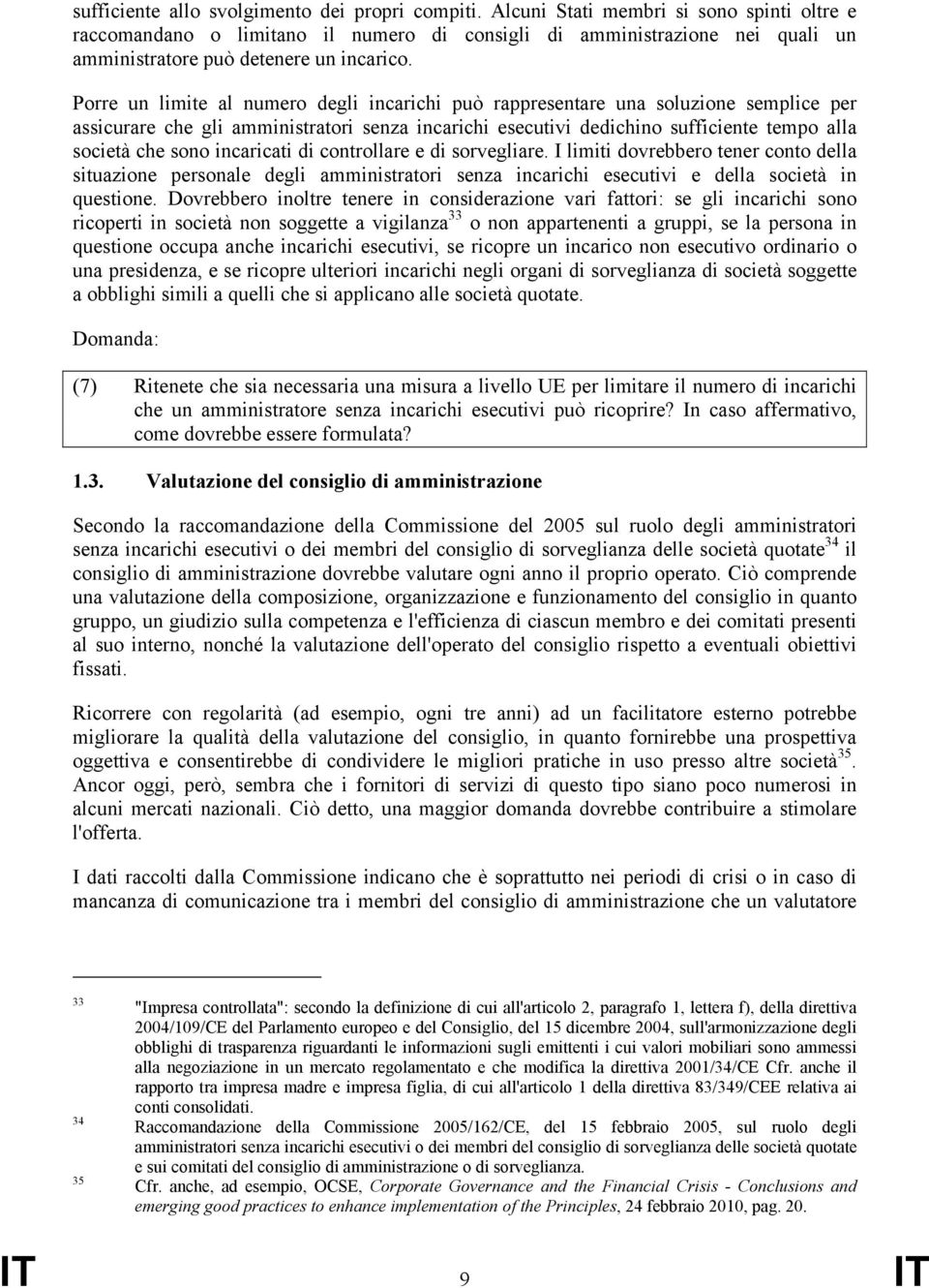 Porre un limite al numero degli incarichi può rappresentare una soluzione semplice per assicurare che gli amministratori senza incarichi esecutivi dedichino sufficiente tempo alla società che sono