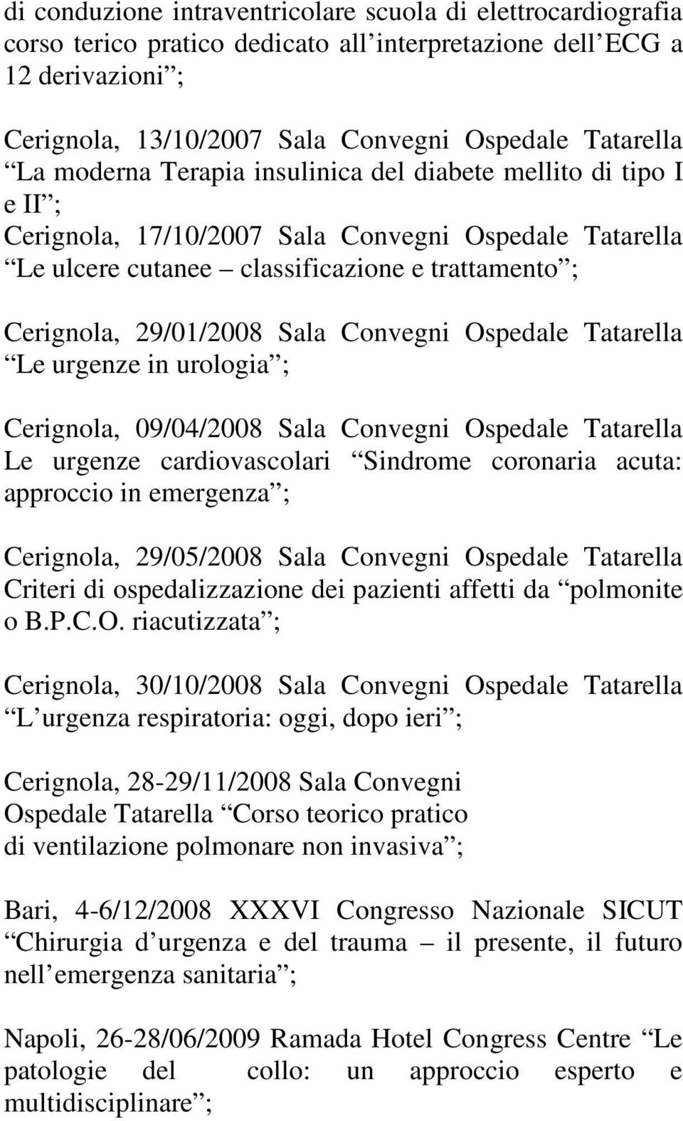 Convegni Ospedale Tatarella Le urgenze in urologia ; Cerignola, 09/04/2008 Sala Convegni Ospedale Tatarella Le urgenze cardiovascolari Sindrome coronaria acuta: approccio in emergenza ; Cerignola,