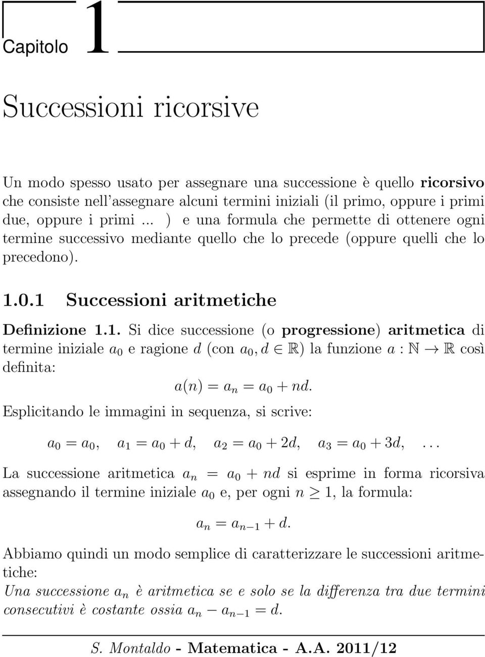 0.1 Successioni aritmetiche Definizione 1.1. Si dice successione (o progressione) aritmetica di termine iniziale a 0 e ragione d (con a 0,d R) la funzione a : N R così definita: a(n) = a n = a 0 +nd.