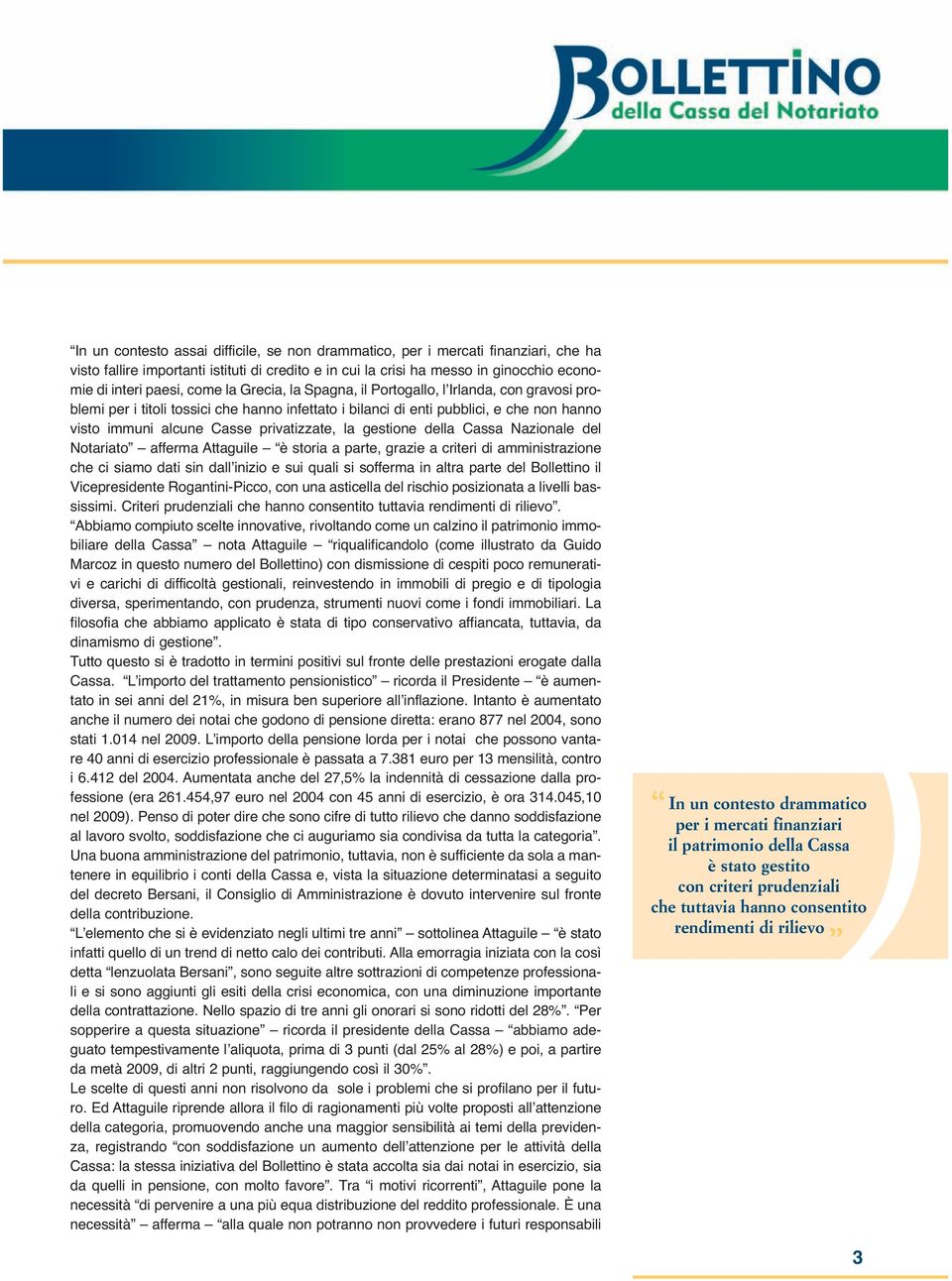 gestione della Cassa Nazionale del Notariato afferma Attaguile è storia a parte, grazie a criteri di amministrazione che ci siamo dati sin dallʼinizio e sui quali si sofferma in altra parte del