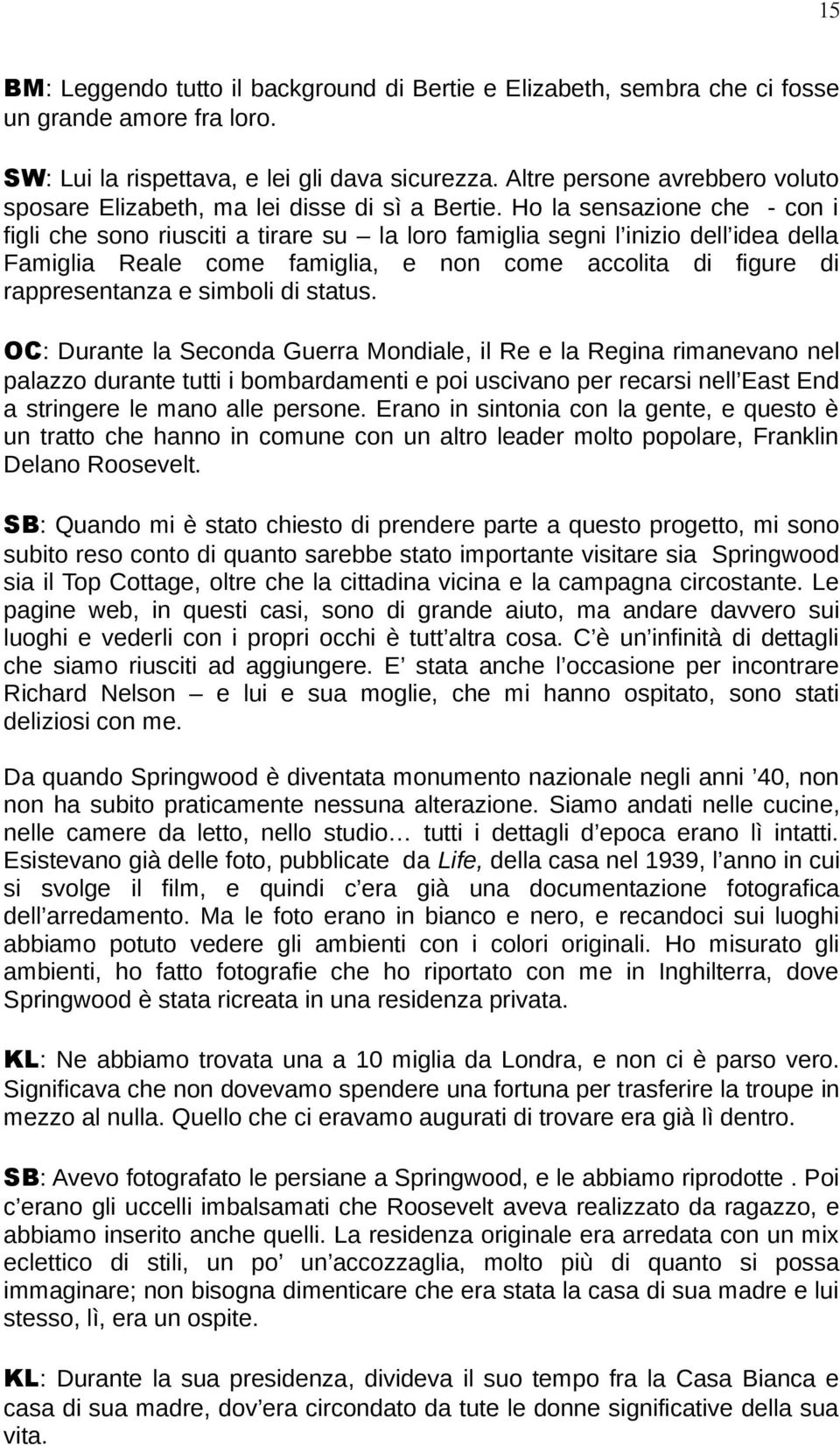 Ho la sensazione che - con i figli che sono riusciti a tirare su la loro famiglia segni l inizio dell idea della Famiglia Reale come famiglia, e non come accolita di figure di rappresentanza e