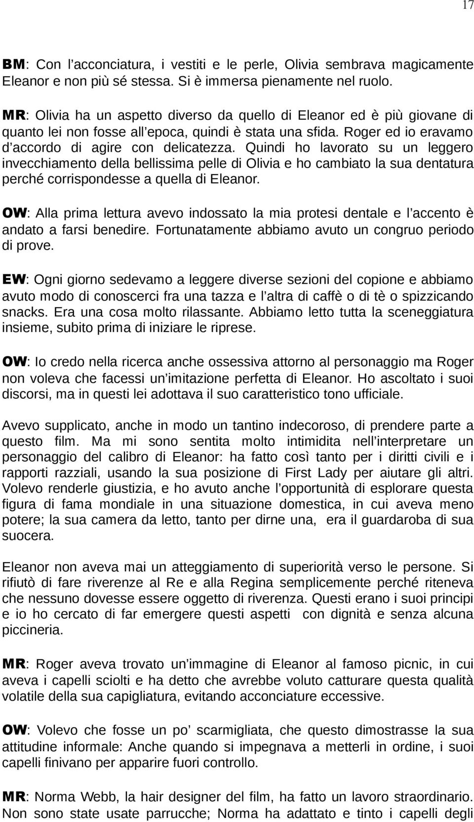 Quindi ho lavorato su un leggero invecchiamento della bellissima pelle di Olivia e ho cambiato la sua dentatura perché corrispondesse a quella di Eleanor.