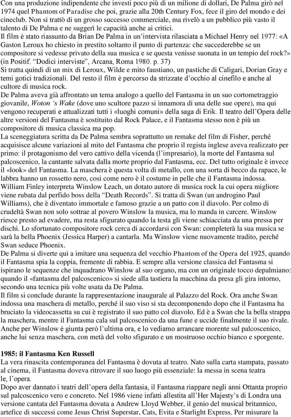 Il film è stato riassunto da Brian De Palma in un intervista rilasciata a Michael Henry nel 1977: «A Gaston Leroux ho chiesto in prestito soltanto il punto di partenza: che succederebbe se un