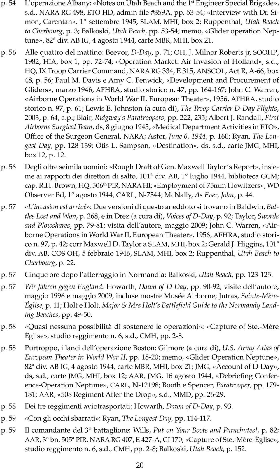 AB IG, 4 agosto 1944, carte MBR, MHI, box 21. p. 56 Alle quattro del mattino: Beevor, D-Day, p. 71; OH, J. Milnor Roberts jr, SOOHP, 1982, HIA, box 1, pp.