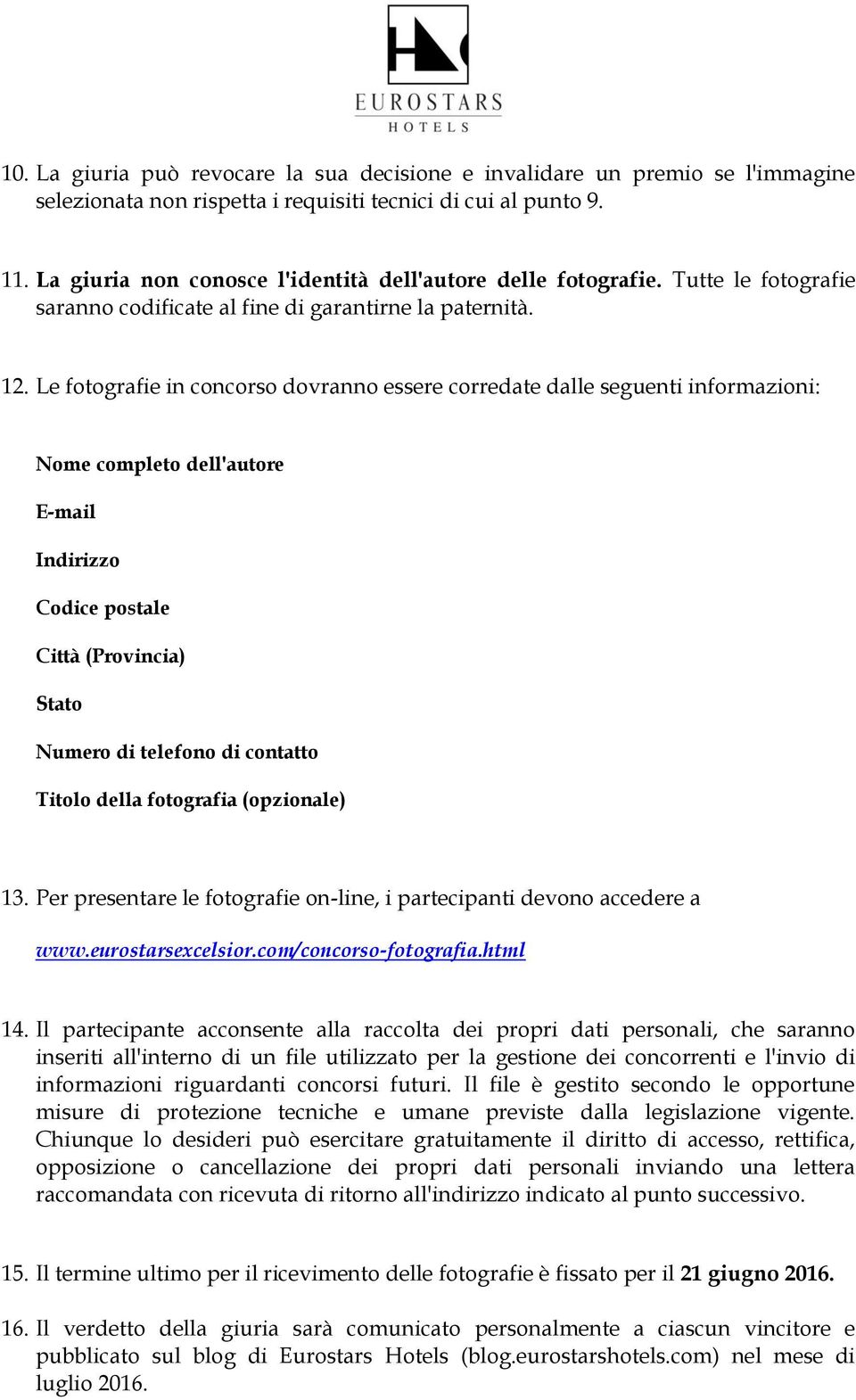 Le fotografie in concorso dovranno essere corredate dalle seguenti informazioni: Nome completo dell'autore E-mail Indirizzo Codice postale Città (Provincia) Stato Numero di telefono di contatto