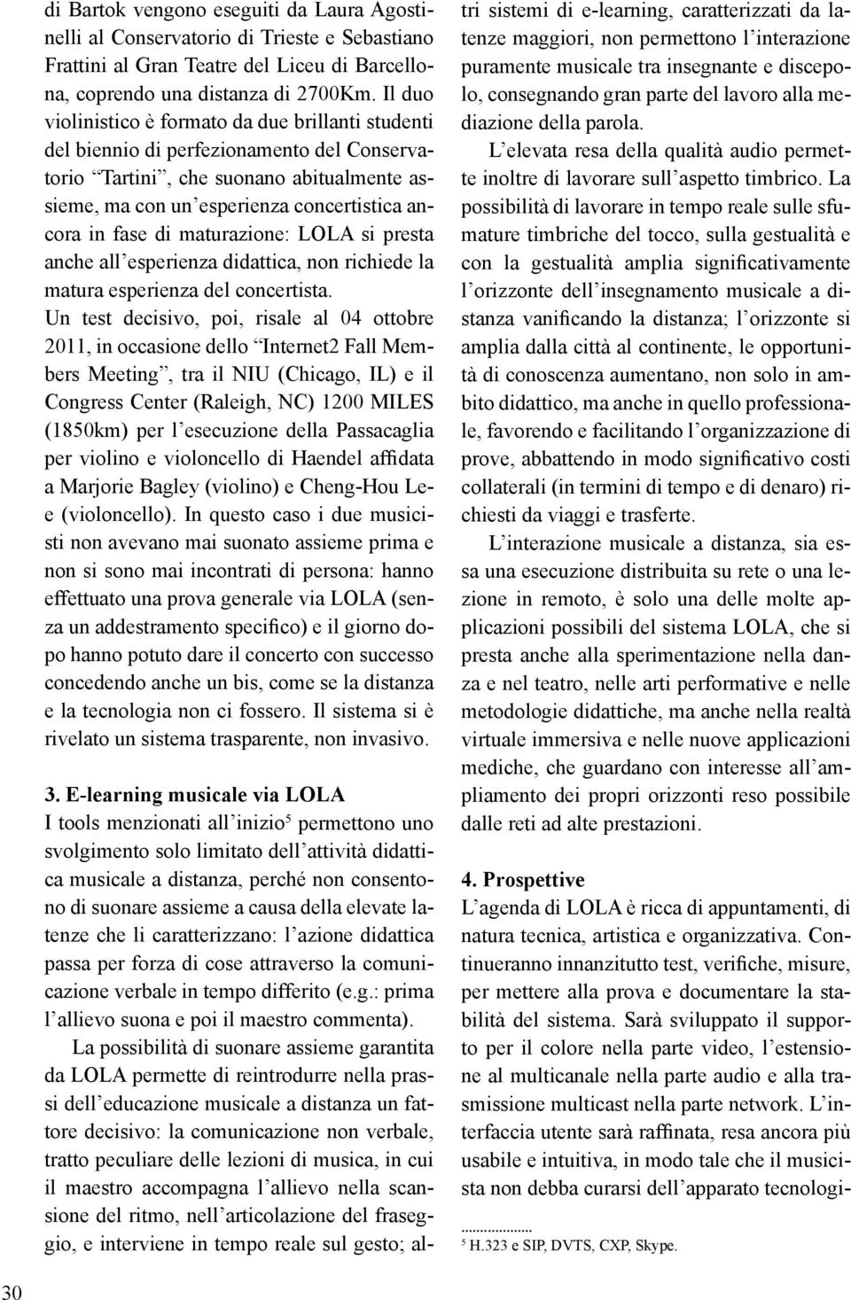 di maturazione: LOLA si presta anche all esperienza didattica, non richiede la matura esperienza del concertista.