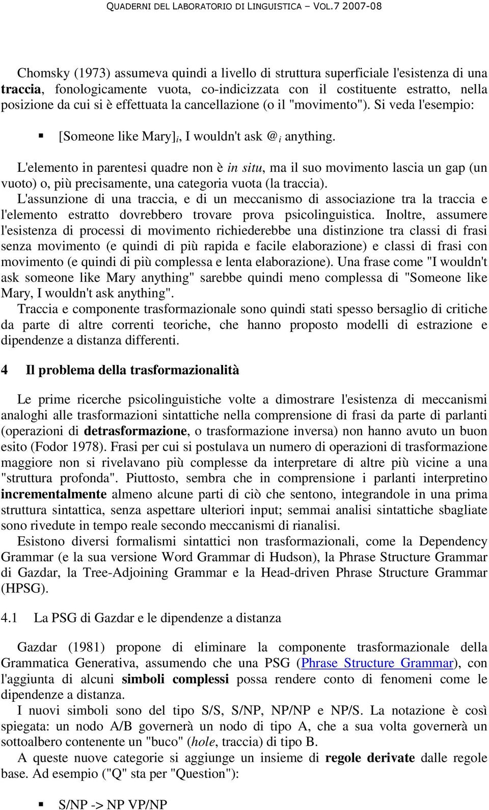 L'elemento in parentesi quadre non è in situ, ma il suo movimento lascia un gap (un vuoto) o, più precisamente, una categoria vuota (la traccia).