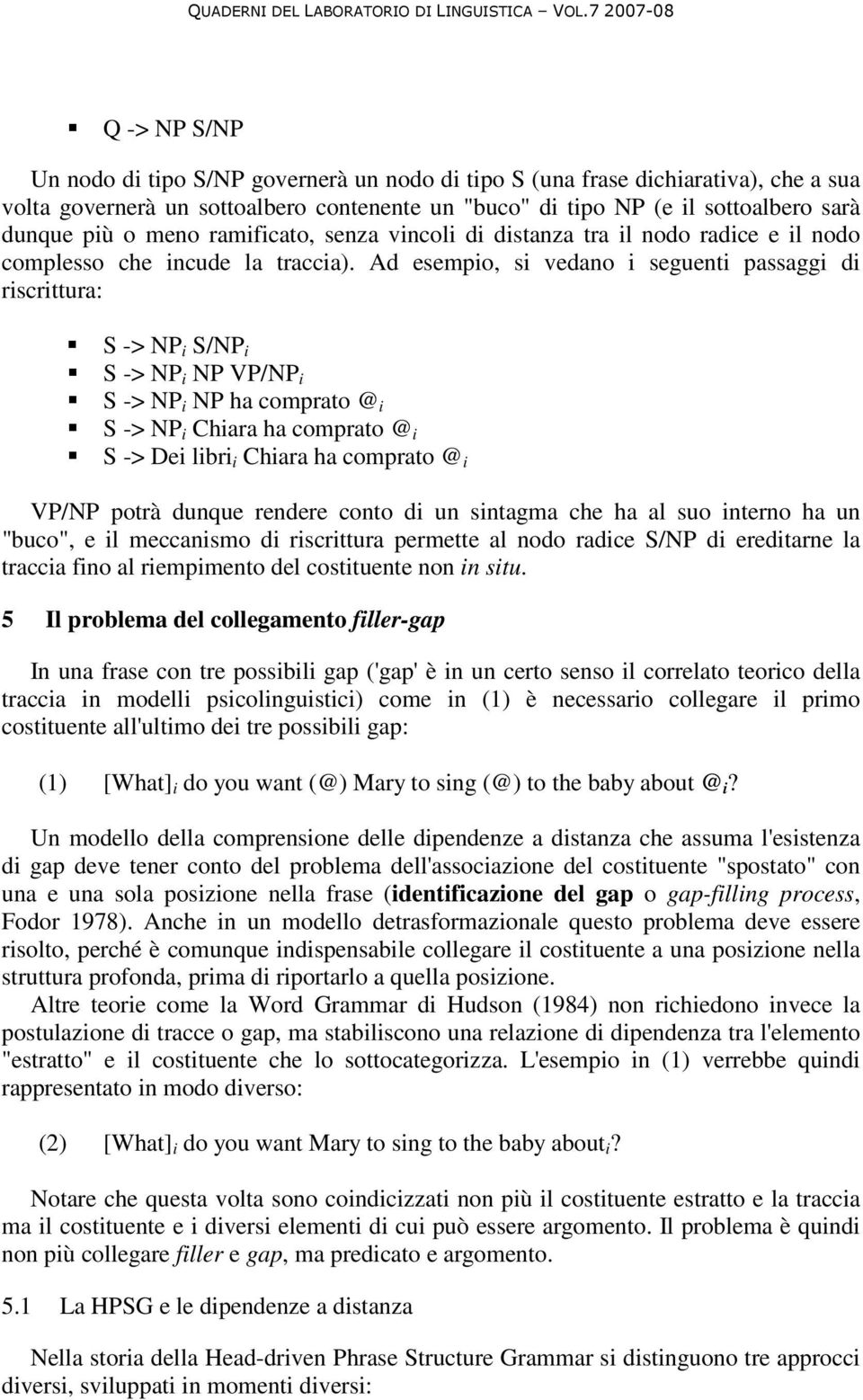 Ad esempio, si vedano i seguenti passaggi di riscrittura: S -> NP i S/NP i S -> NP i NP VP/NP i S -> NP i NP ha comprato @ i S -> NP i Chiara ha comprato @ i S -> Dei libri i Chiara ha comprato @ i