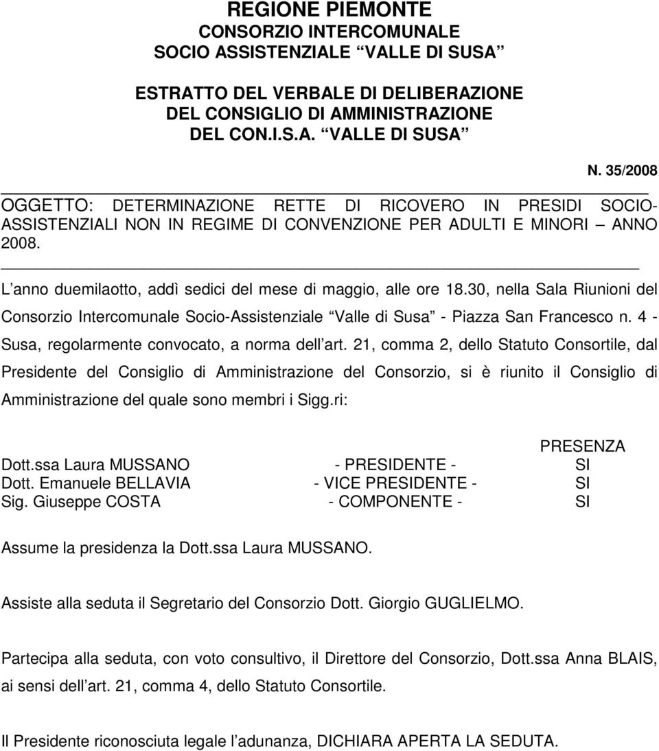 L anno duemilaotto, addì sedici del mese di maggio, alle ore 18.30, nella Sala Riunioni del Consorzio Intercomunale Socio-Assistenziale Valle di Susa - Piazza San Francesco n.