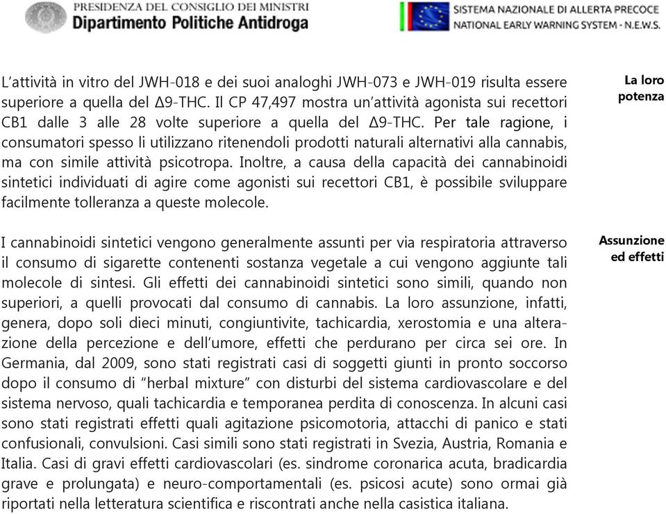 Per tale ragione, i consumatori spesso li utilizzano ritenendoli prodotti naturali alternativi alla cannabis, ma con simile attività psicotropa.