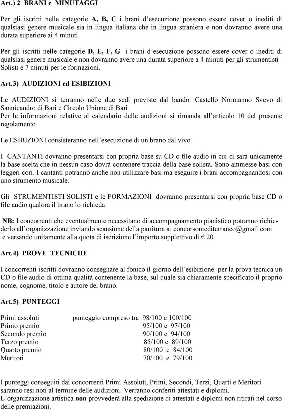 Per gli iscritti nelle categorie D, E, F, G i brani d esecuzione possono essere cover o inediti di qualsiasi genere musicale e non dovranno avere una durata superiore a 4 minuti per gli strumentisti