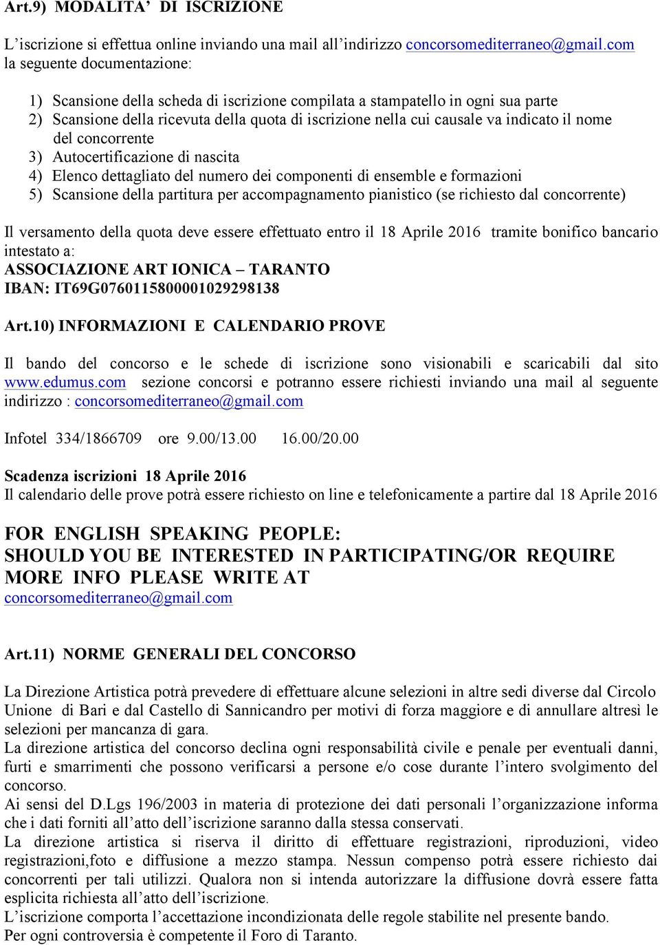 il nome del concorrente 3) Autocertificazione di nascita 4) Elenco dettagliato del numero dei componenti di ensemble e formazioni 5) Scansione della partitura per accompagnamento pianistico (se