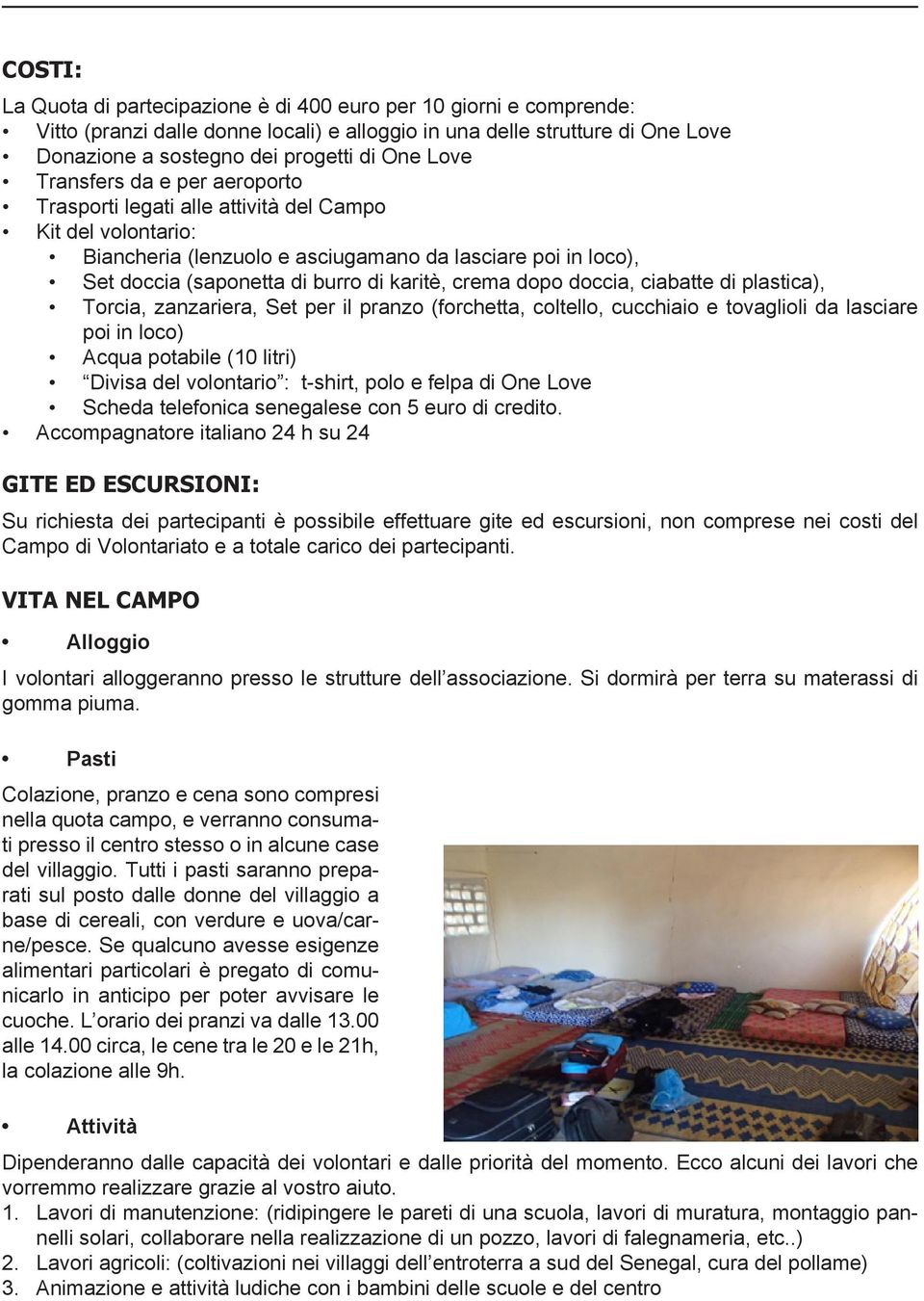 crema dopo doccia, ciabatte di plastica), Torcia, zanzariera, Set per il pranzo (forchetta, coltello, cucchiaio e tovaglioli da lasciare poi in loco) Acqua potabile (10 litri) Divisa del volontario :