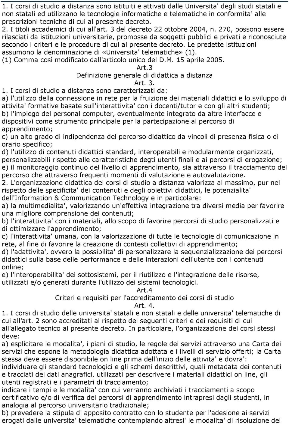 270, possono essere rilasciati da istituzioni universitarie, promosse da soggetti pubblici e privati e riconosciute secondo i criteri e le procedure di cui al presente decreto.